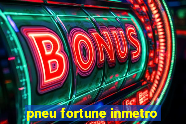 pneu fortune inmetro